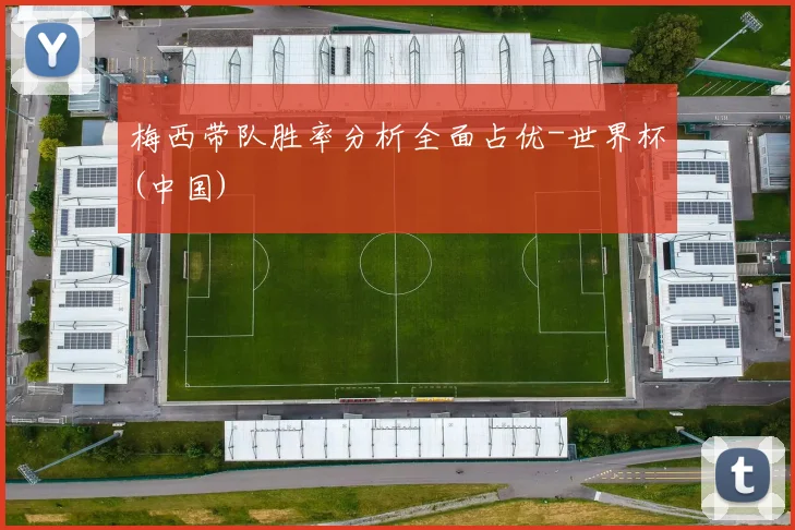 梅西带队胜率分析全面占优-世界杯(中国)