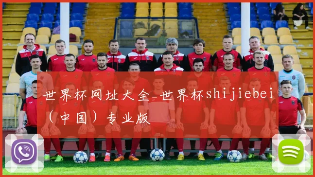 世界杯网址大全_世界杯shijiebei（中国）专业版
