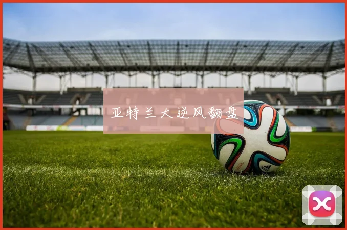 亚特兰大逆风翻盘