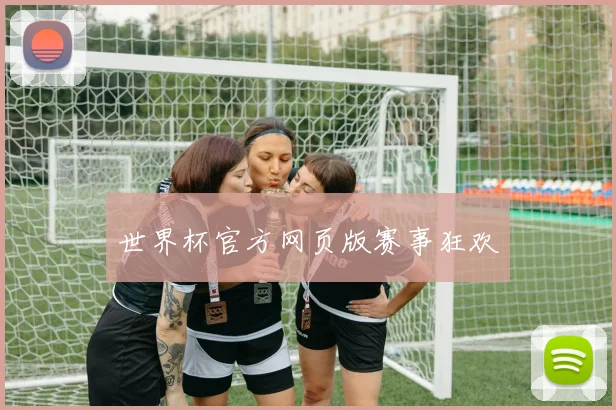 世界杯官方网页版赛事狂欢
