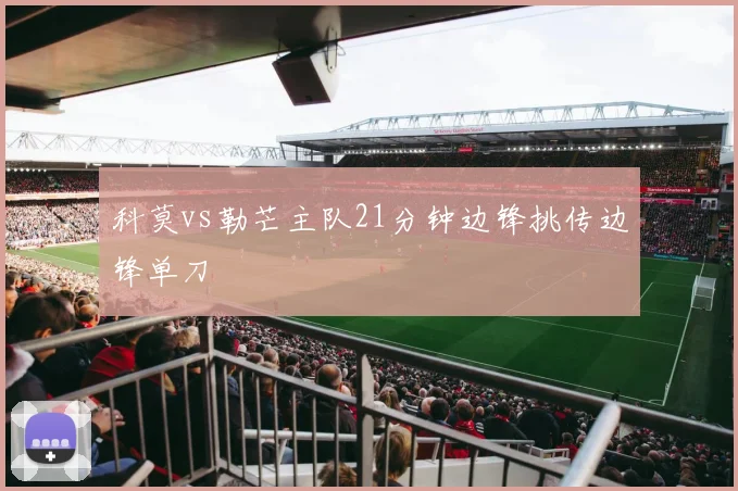 科莫vs勒芒主队21分钟边锋挑传边锋单刀